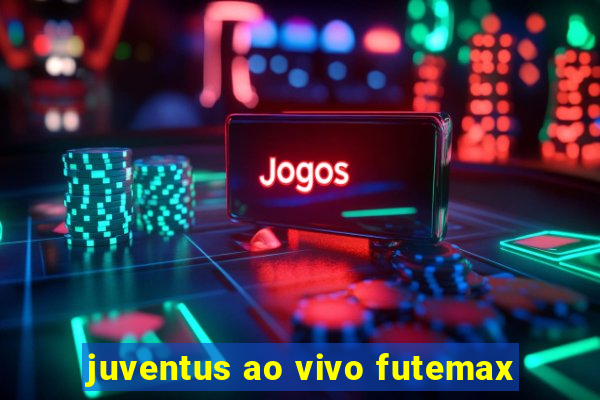 juventus ao vivo futemax